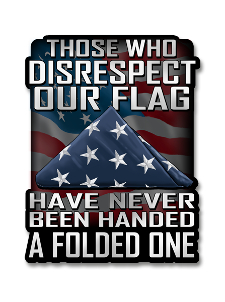 Decal: a folded American flag under the words Those Who Disrespect Our Flag Have Never Been Handed A Folded One